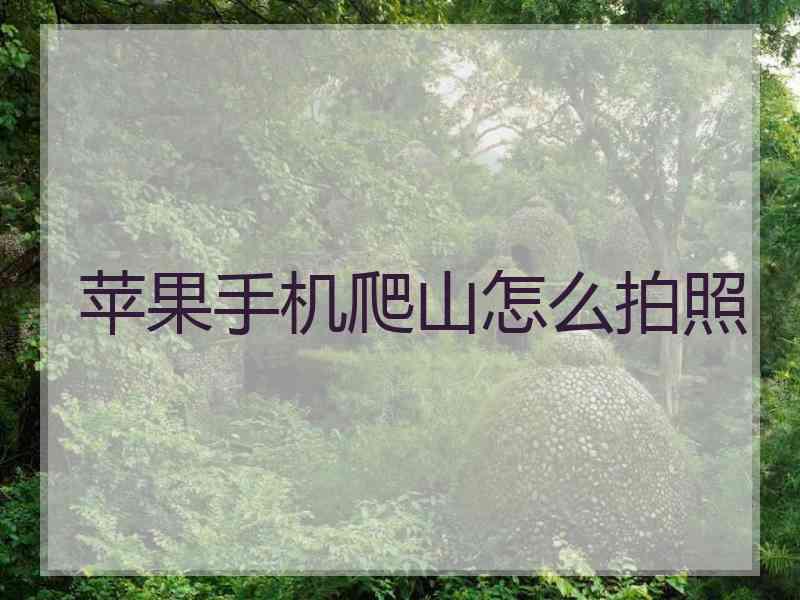 苹果手机爬山怎么拍照