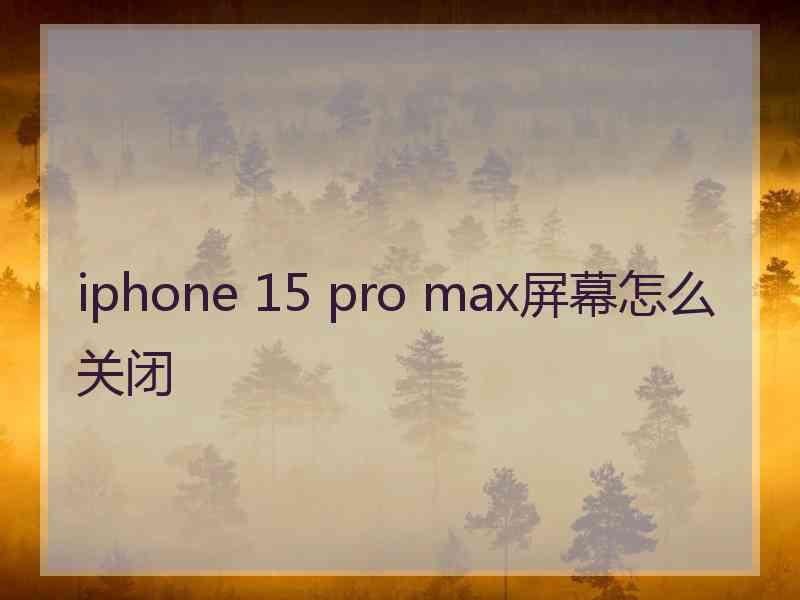 iphone 15 pro max屏幕怎么关闭