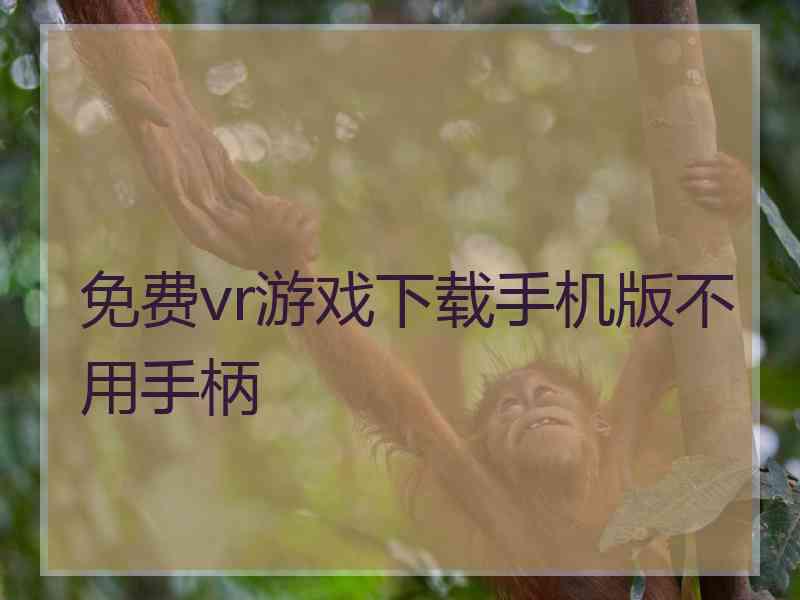 免费vr游戏下载手机版不用手柄